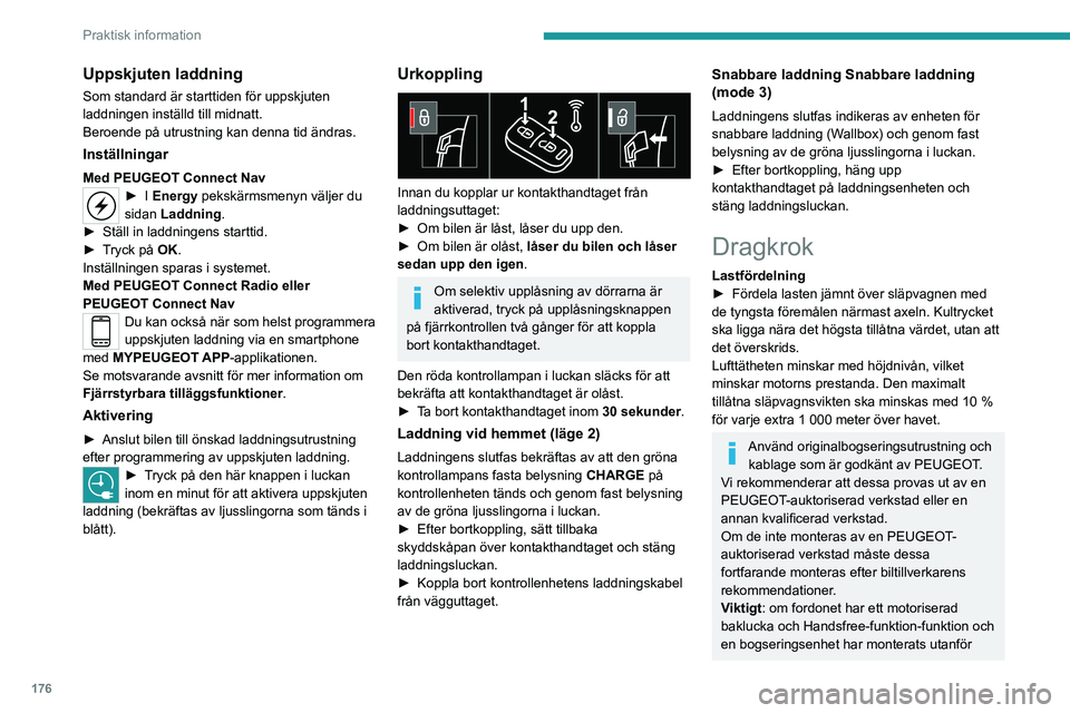 PEUGEOT 5008 2023 Bruksanvisningar (in Swedish) 176
Praktisk information
Uppskjuten laddning
Som standard är starttiden för uppskjuten
laddningen inställd till midnatt.
Beroende på utrustning kan denna tid ändras.
Inställningar
Med PEUGEOT C PEUGEOT 5008 2023 Bruksanvisningar (in Swedish) 176
Praktisk information
Uppskjuten laddning
Som standard är starttiden för uppskjuten
laddningen inställd till midnatt.
Beroende på utrustning kan denna tid ändras.
Inställningar
Med PEUGEOT C
