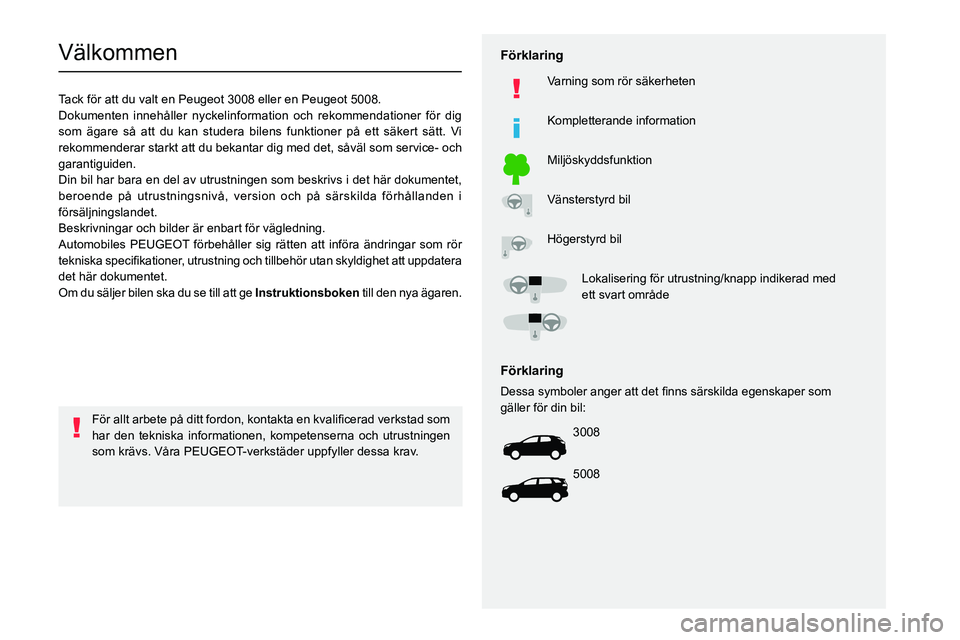 PEUGEOT 5008 2023 Bruksanvisningar (in Swedish)
Välkommen
Tack för att du valt en Peugeot 3008 eller en Peugeot 5008.
Dokumenten innehåller nyckelinformation och rekommendationer för d\
ig
PEUGEOT 5008 2023 Bruksanvisningar (in Swedish)
Välkommen
Tack för att du valt en Peugeot 3008 eller en Peugeot 5008.
Dokumenten innehåller nyckelinformation och rekommendationer för d\
ig