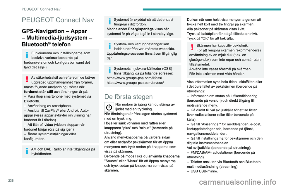 PEUGEOT 5008 2023 Bruksanvisningar (in Swedish) 236
PEUGEOT Connect Nav
PEUGEOT Connect Nav
GPS-Navigation – Appar
– Multimedia-ljudsystem –
Bluetooth
® telefon
Funktionerna och inställningarna som
beskrivs varierar beroende på
fordons PEUGEOT 5008 2023 Bruksanvisningar (in Swedish) 236
PEUGEOT Connect Nav
PEUGEOT Connect Nav
GPS-Navigation – Appar
– Multimedia-ljudsystem –
Bluetooth
® telefon
Funktionerna och inställningarna som
beskrivs varierar beroende på
fordons