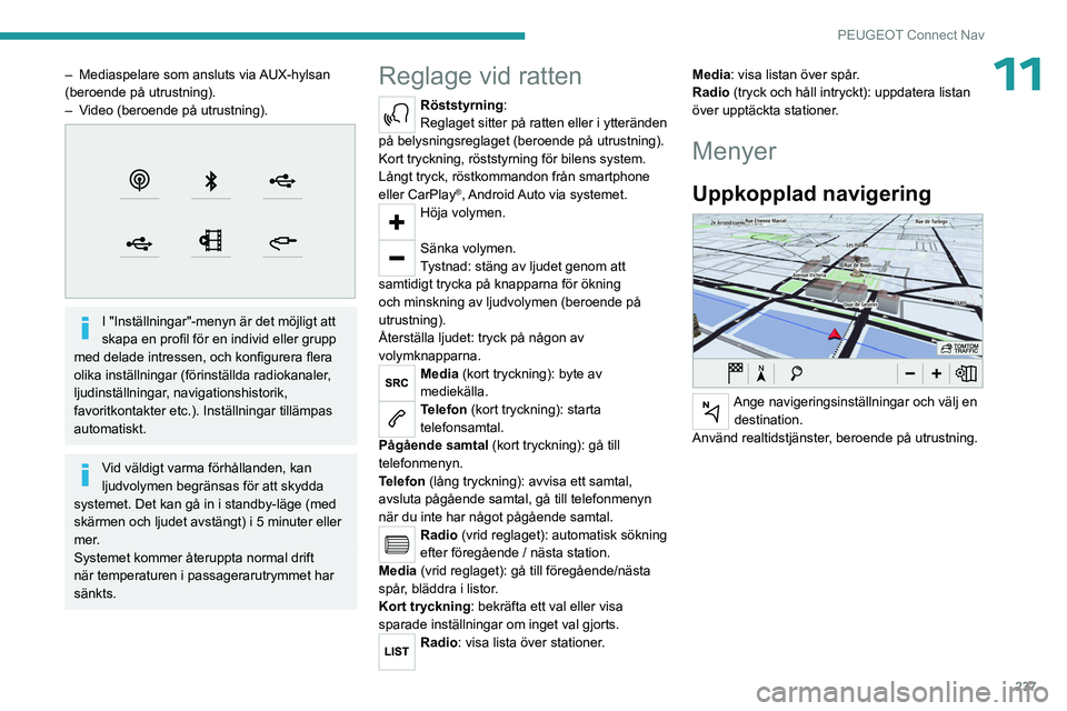 PEUGEOT 5008 2023 Bruksanvisningar (in Swedish) 237
PEUGEOT Connect Nav
11– Mediaspelare som ansluts via AUX-hylsan
(beroende på utrustning).
–
V
ideo (beroende på utrustning).
I "Inställningar"-menyn är det möjligt att
sk PEUGEOT 5008 2023 Bruksanvisningar (in Swedish) 237
PEUGEOT Connect Nav
11– Mediaspelare som ansluts via AUX-hylsan
(beroende på utrustning).
–
V
ideo (beroende på utrustning).
I "Inställningar"-menyn är det möjligt att
sk