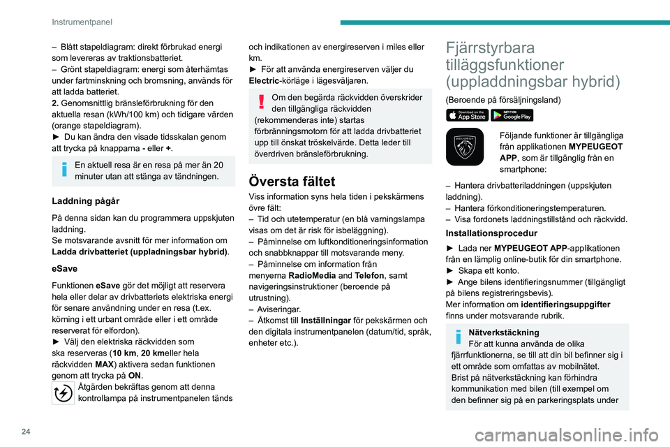 PEUGEOT 5008 2023 Bruksanvisningar (in Swedish) 24
Instrumentpanel
– Blått stapeldiagram: direkt förbrukad energi
som levereras av traktionsbatteriet.
–
Grönt stapeldiagram: energi som återhämtas
under fartminskning och bromsning, anv PEUGEOT 5008 2023 Bruksanvisningar (in Swedish) 24
Instrumentpanel
– Blått stapeldiagram: direkt förbrukad energi
som levereras av traktionsbatteriet.
–
Grönt stapeldiagram: energi som återhämtas
under fartminskning och bromsning, anv