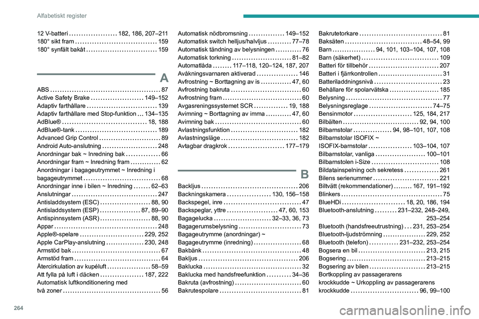 PEUGEOT 5008 2023  Bruksanvisningar (in Swedish) 264
Alfabetiskt register
12 V-batteri    182, 186, 207–211
180° sikt fram     
159
180° synfält bakåt
    
159
A
ABS    87
Active Safety Brake     
149–152
Adaptiv farthållare
    
139
Adapti