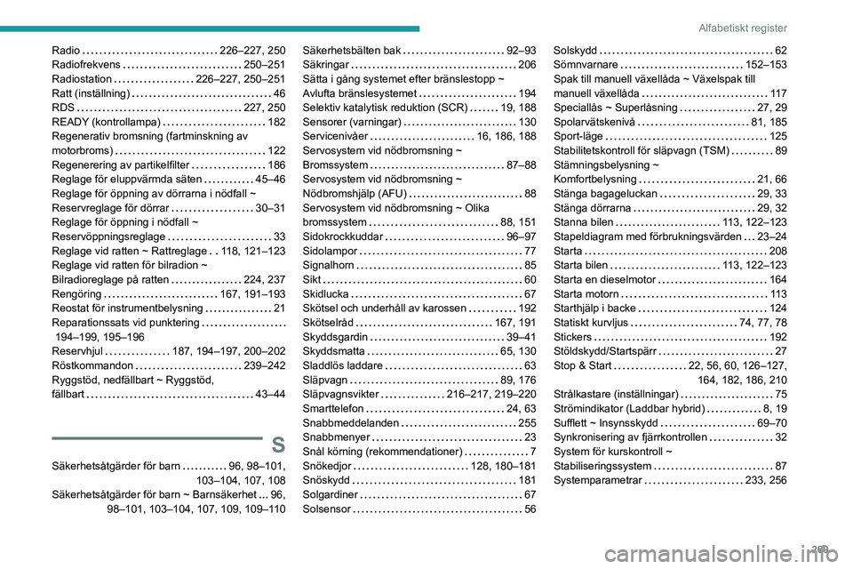 PEUGEOT 5008 2023  Bruksanvisningar (in Swedish) 269
Alfabetiskt register
Radio     226–227, 250
Radiofrekvens     
250–251
Radiostation
    
226–227, 250–251
Ratt (inställning)
    
46
RDS
    
227, 250
READY (kontrollampa)
    
182
Regene