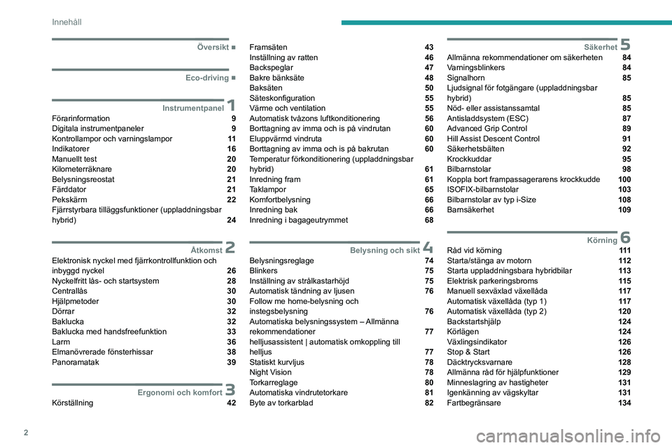 PEUGEOT 5008 2023 Bruksanvisningar (in Swedish) 2
Innehåll
■
Översikt
■
Eco-driving
1InstrumentpanelFörarinformation 9
Digitala instrumentpaneler 9
Kontrollampor och varningslampor 11
Indikatorer 16
Manuellt test 20
Kilometer PEUGEOT 5008 2023 Bruksanvisningar (in Swedish) 2
Innehåll
■
Översikt
■
Eco-driving
1InstrumentpanelFörarinformation 9
Digitala instrumentpaneler 9
Kontrollampor och varningslampor 11
Indikatorer 16
Manuellt test 20
Kilometer