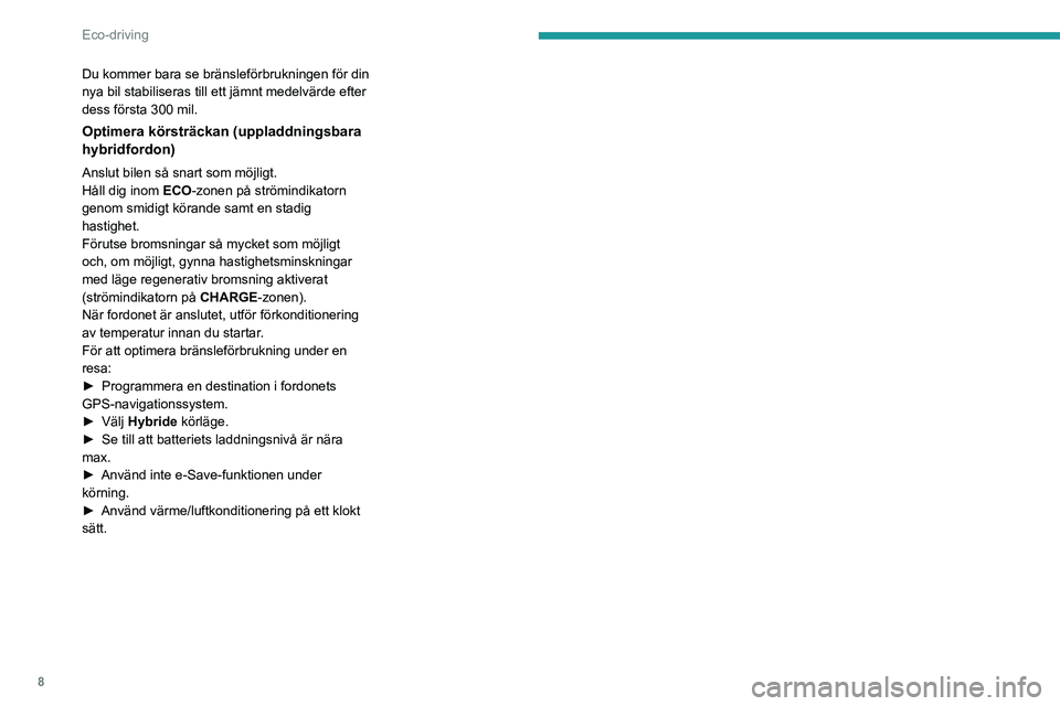PEUGEOT 5008 2023 Bruksanvisningar (in Swedish) 8
Eco-driving
Du kommer bara se bränsleförbrukningen för din
nya bil stabiliseras till ett jämnt medelvärde efter
dess första 300 mil.
Optimera körsträckan (uppladdningsbara
hybridfordon)
A PEUGEOT 5008 2023 Bruksanvisningar (in Swedish) 8
Eco-driving
Du kommer bara se bränsleförbrukningen för din
nya bil stabiliseras till ett jämnt medelvärde efter
dess första 300 mil.
Optimera körsträckan (uppladdningsbara
hybridfordon)
A