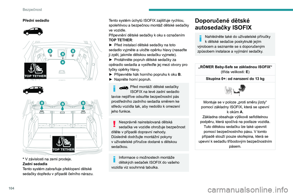PEUGEOT 5008 2023  Návod na použití (in Czech) 104
Bezpečnost
Přední sedadlo 
 
 
 
 
 
 
 
* V závislosti na zemi prodeje.
Zadní sedadla
T
ento systém zabraňuje překlopení dětské 
sedačky dopředu v
  případě čelního nárazu.
Ten