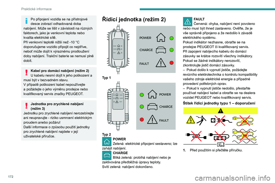 PEUGEOT 5008 2023 Návod na použití (in Czech) 172
Praktické informace
Po připojení vozidla se na přístrojové
desce zobrazí odhadovaná doba
nabíjení. Může se lišit v
závislosti na různých
faktorech, jako je venkovní teplota n PEUGEOT 5008 2023 Návod na použití (in Czech) 172
Praktické informace
Po připojení vozidla se na přístrojové
desce zobrazí odhadovaná doba
nabíjení. Může se lišit v
závislosti na různých
faktorech, jako je venkovní teplota n