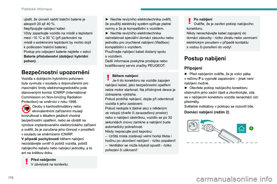PEUGEOT 5008 2023 Návod na použití (in Czech) 176
Praktické informace
ujistit, že úroveň nabití trakční baterie je
alespoň 20 až 40 %.
Nepřipojujte nabíjecí kabel.
Vždy zaparkujte vozidlo na místě s
teplotami
mezi -10
°C PEUGEOT 5008 2023 Návod na použití (in Czech) 176
Praktické informace
ujistit, že úroveň nabití trakční baterie je
alespoň 20 až 40 %.
Nepřipojujte nabíjecí kabel.
Vždy zaparkujte vozidlo na místě s
teplotami
mezi -10
°C