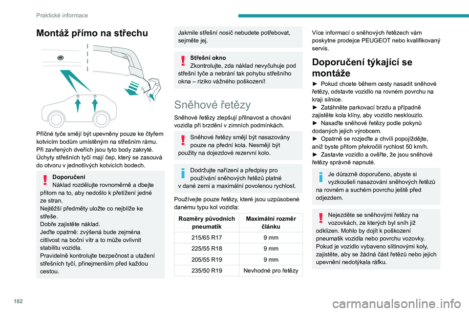 PEUGEOT 5008 2023 Návod na použití (in Czech) 182
Praktické informace
Montáž přímo na střechu
Příčné tyče smějí být upevněny pouze ke čtyřem
kotvicím bodům umístěným na střešním rámu.
Při zavřených dveřích jsou PEUGEOT 5008 2023 Návod na použití (in Czech) 182
Praktické informace
Montáž přímo na střechu
Příčné tyče smějí být upevněny pouze ke čtyřem
kotvicím bodům umístěným na střešním rámu.
Při zavřených dveřích jsou