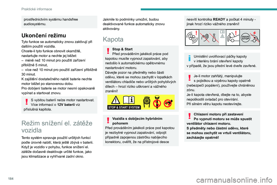 PEUGEOT 5008 2023 Návod na použití (in Czech) 184
Praktické informace
prostřednictvím systému handsfree
audiosystému.
Ukončení režimu
Tyto funkce se automaticky znovu zaktivují při
dalším použití vozidla.
Chcete-li tyto funkce obn PEUGEOT 5008 2023 Návod na použití (in Czech) 184
Praktické informace
prostřednictvím systému handsfree
audiosystému.
Ukončení režimu
Tyto funkce se automaticky znovu zaktivují při
dalším použití vozidla.
Chcete-li tyto funkce obn