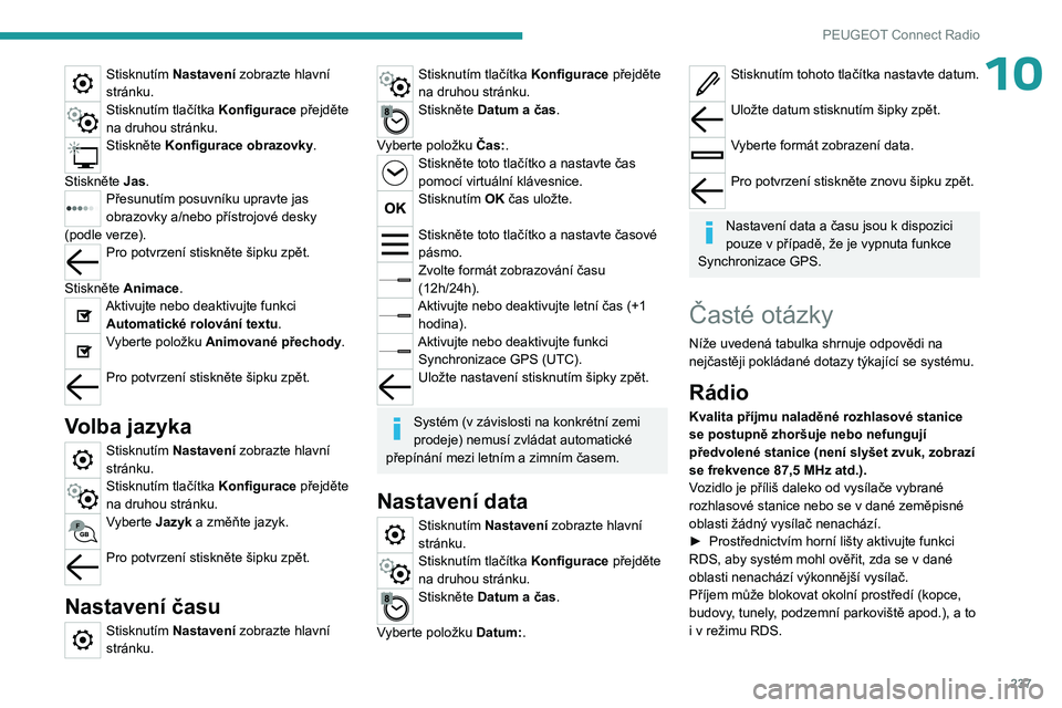 PEUGEOT 5008 2023  Návod na použití (in Czech) 237
PEUGEOT Connect Radio
10Stisknutím Nastavení zobrazte hlavní 
stránku.
Stisknutím tlačítka Konfigurace přejděte 
na druhou stránku.
Stiskněte Konfigurace obrazovky. 
Stiskněte Jas.
Př