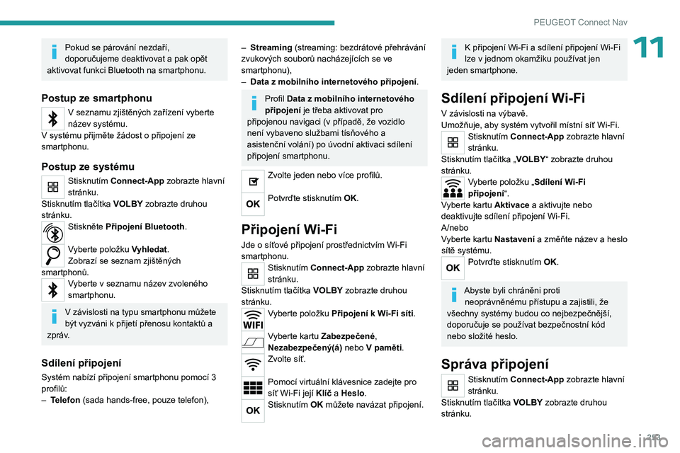 PEUGEOT 5008 2023  Návod na použití (in Czech) 253
PEUGEOT Connect Nav
11Pokud se párování nezdaří, 
doporučujeme deaktivovat a  pak opět 
aktivovat funkci Bluetooth na smartphonu.
Postup ze smartphonu
V seznamu zjištěných zařízení vy