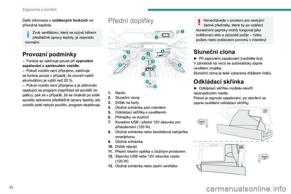 PEUGEOT 5008 2023  Návod na použití (in Czech) 62
Ergonomie a komfort
Další informace o vzdálených funkcích viz 
příslušná kapitola.
Zvuk ventilátoru, který se ozývá během 
předběžné úpravy teploty, je naprosto 
normální.
Prov