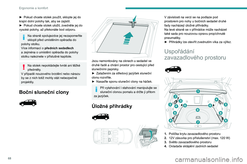 PEUGEOT 5008 2023  Návod na použití (in Czech) 68
Ergonomie a komfort
► Pokud chcete stolek použít, sklopte jej do 
krajní dolní polohy tak, aby se zajistil.
► 
Pokud chcete stolek uložit, zvedněte jej do 
vysoké polohy

, až překoná