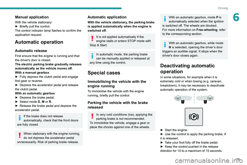 PEUGEOT 5008 2022 Owners Manual 11 5
Driving
6Manual application
With the vehicle stationary:
► Briefly pull the control.
The control indicator lamp flashes to confirm the
application request.
Automatic operation
Automatic releas PEUGEOT 5008 2022 Owners Manual 11 5
Driving
6Manual application
With the vehicle stationary:
► Briefly pull the control.
The control indicator lamp flashes to confirm the
application request.
Automatic operation
Automatic releas