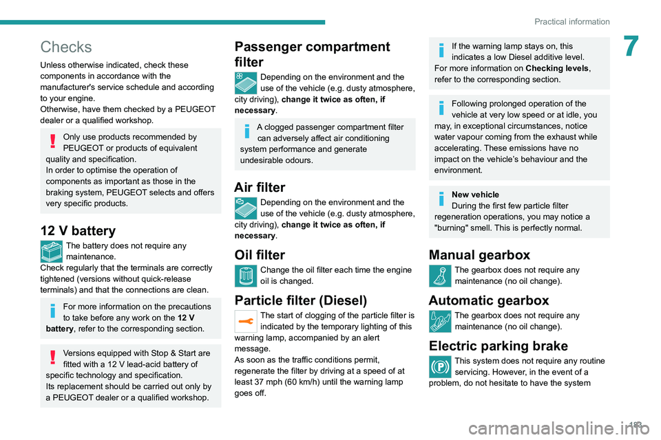 PEUGEOT 5008 2022 Service Manual 183
Practical information
7Checks
Unless otherwise indicated, check these 
components in accordance with the 
manufacturer's service schedule and according 
to your engine.
Otherwise, have them ch
