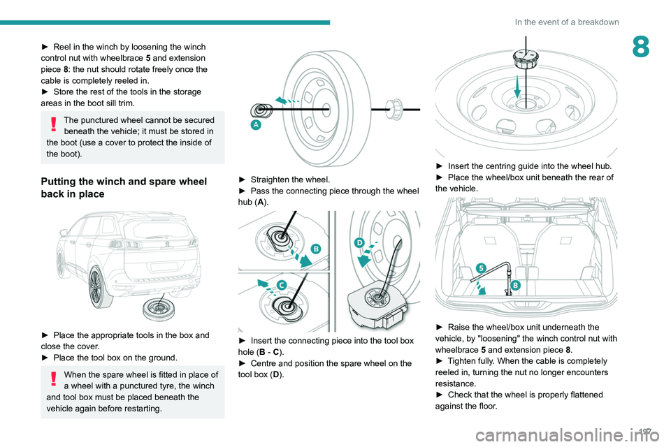 PEUGEOT 5008 2022 Owners Manual 197
In the event of a breakdown
8► Reel in the winch by loosening the winch
control nut with wheelbrace 5
and extension
piece 8: the nut should rotate freely once the
cable is completely reeled PEUGEOT 5008 2022 Owners Manual 197
In the event of a breakdown
8► Reel in the winch by loosening the winch
control nut with wheelbrace 5
and extension
piece 8: the nut should rotate freely once the
cable is completely reeled