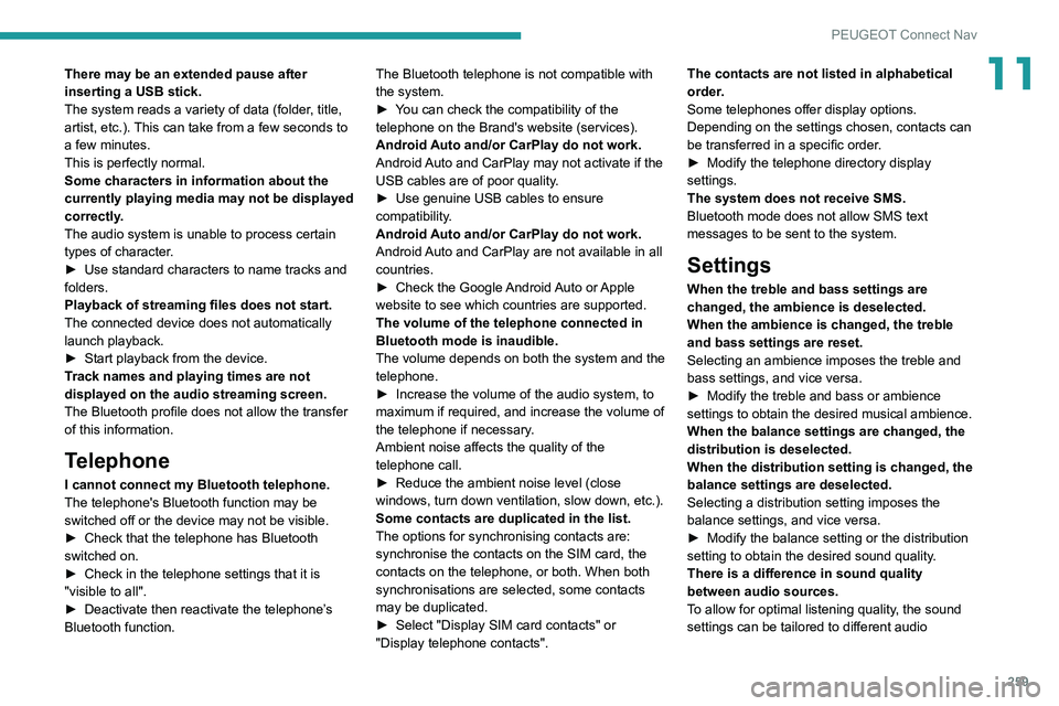 PEUGEOT 5008 2022  Owners Manual 259
PEUGEOT Connect Nav
11There may be an extended pause after 
inserting a USB stick.
The system reads a variety of data (folder, title, 
artist, etc.). This can take from a few seconds to 
a few min