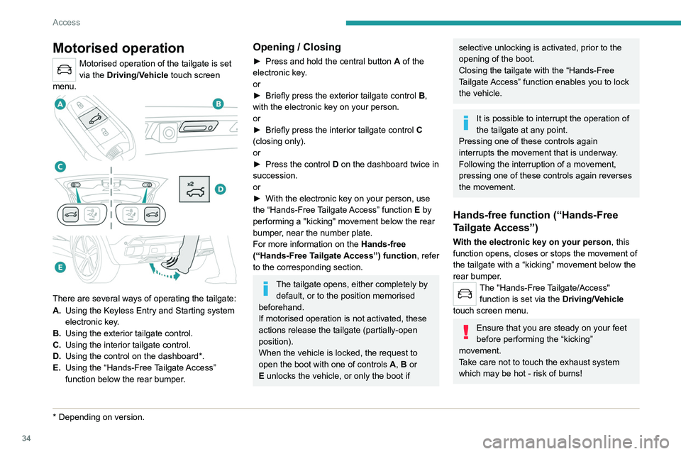 PEUGEOT 5008 2022 Owners Guide 34
Access
Motorised operation
Motorised operation of the tailgate is set
via the Driving/Vehicle touch screen
menu.
There are several ways of operating the tailgate:
A. Using the Keyless Entry a PEUGEOT 5008 2022 Owners Guide 34
Access
Motorised operation
Motorised operation of the tailgate is set
via the Driving/Vehicle touch screen
menu.
There are several ways of operating the tailgate:
A. Using the Keyless Entry a