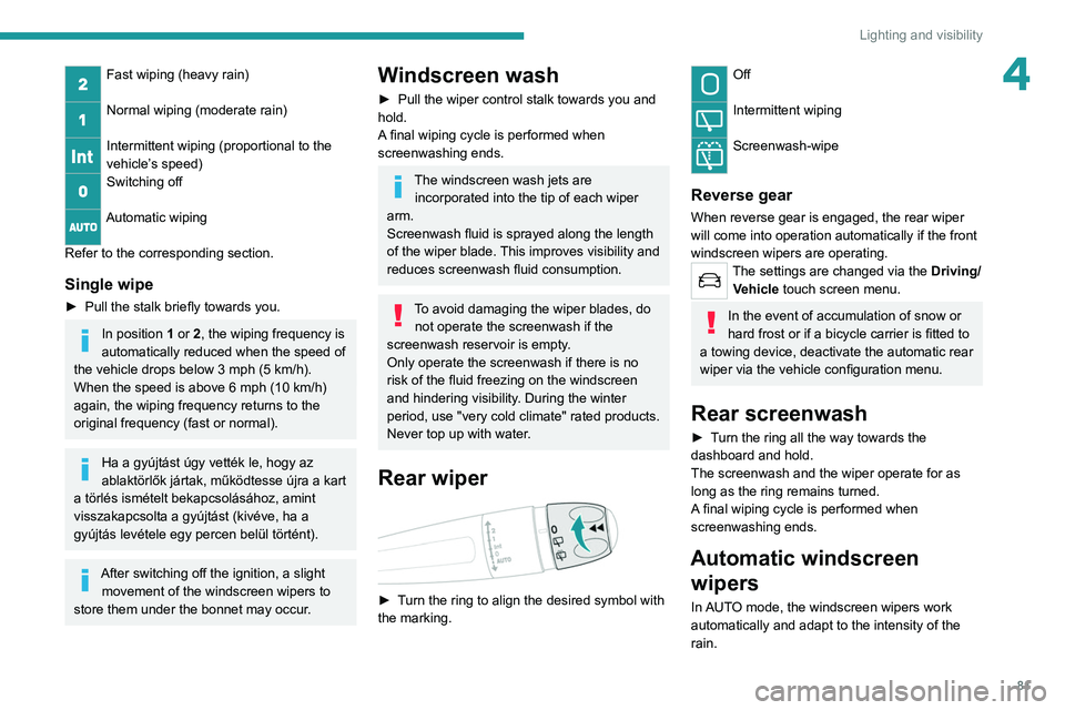 PEUGEOT 5008 2022 Manual Online 81
Lighting and visibility
4Fast wiping (heavy rain)
Normal wiping (moderate rain)
Intermittent wiping (proportional to the
vehicle’s speed)
Switching off
Automatic wiping
Refer to the correspo PEUGEOT 5008 2022 Manual Online 81
Lighting and visibility
4Fast wiping (heavy rain)
Normal wiping (moderate rain)
Intermittent wiping (proportional to the
vehicle’s speed)
Switching off
Automatic wiping
Refer to the correspo