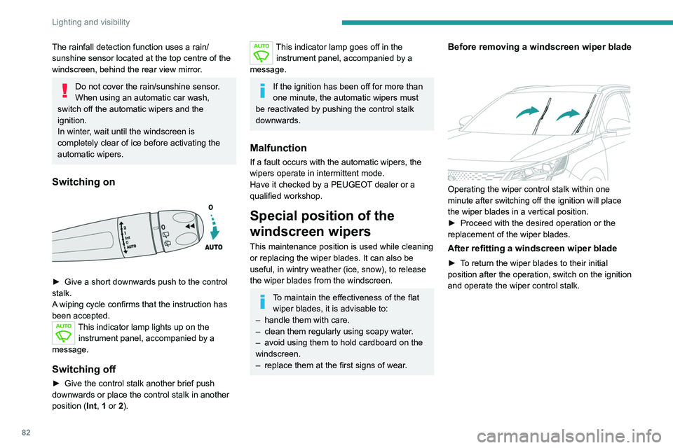 PEUGEOT 5008 2022 Owners Manual 82
Lighting and visibility
The rainfall detection function uses a rain/
sunshine sensor located at the top centre of the
windscreen, behind the rear view mirror.
Do not cover the rain/sunshine sensor PEUGEOT 5008 2022 Owners Manual 82
Lighting and visibility
The rainfall detection function uses a rain/
sunshine sensor located at the top centre of the
windscreen, behind the rear view mirror.
Do not cover the rain/sunshine sensor