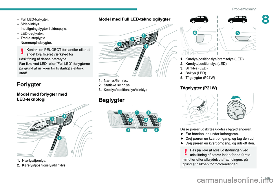 PEUGEOT 5008 2022 Brugsanvisning (in Danish) 199
Problemløsning
8– Full LED-forlygter.
– Sideblinklys.
–
Indstigningslygter i sidespejle.
–
LED-baglygter.
–
T
redje stoplygte.
–
Nummerpladelygter.
Kontakt en PEUGEOT-forh PEUGEOT 5008 2022 Brugsanvisning (in Danish) 199
Problemløsning
8– Full LED-forlygter.
– Sideblinklys.
–
Indstigningslygter i sidespejle.
–
LED-baglygter.
–
T
redje stoplygte.
–
Nummerpladelygter.
Kontakt en PEUGEOT-forh