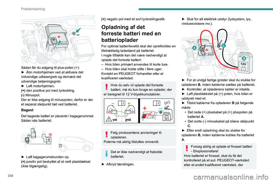 PEUGEOT 5008 2022  Brugsanvisning (in Danish) 208
Problemløsning
kontrollerer, at de interne komponenter ikke er 
beskadigede, og at beholderen ikke er revnet, 
hvilket vil medføre risiko for, at batteriet 
lækker giftig og ætsende syre.
Frak