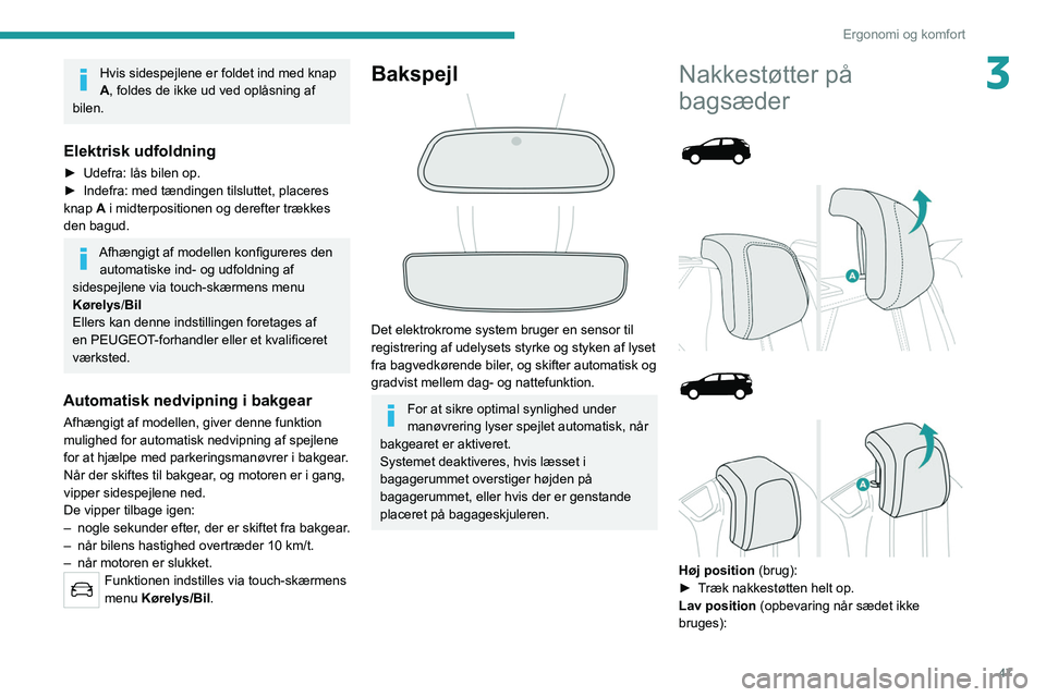 PEUGEOT 5008 2022 Brugsanvisning (in Danish) 47
Ergonomi og komfort
3Hvis sidespejlene er foldet ind med knap
A, foldes de ikke ud ved oplåsning af
bilen.
Elektrisk udfoldning
► Udefra: lås bilen op.
► Indefra: med tændingen tilsluttet PEUGEOT 5008 2022 Brugsanvisning (in Danish) 47
Ergonomi og komfort
3Hvis sidespejlene er foldet ind med knap
A, foldes de ikke ud ved oplåsning af
bilen.
Elektrisk udfoldning
► Udefra: lås bilen op.
► Indefra: med tændingen tilsluttet