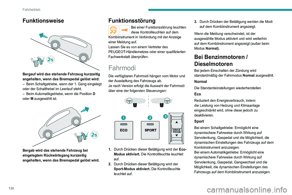 PEUGEOT 5008 2022  Betriebsanleitungen (in German) 130
Fahrbetrieb
Funktionsweise 
 
Bergauf wird das stehende Fahrzeug kurzzeitig 
angehalten, wenn das Bremspedal gelöst wird:
– 
Beim Schaltgetriebe, wenn der 1. Gang eingelegt 
oder der Schalthebe