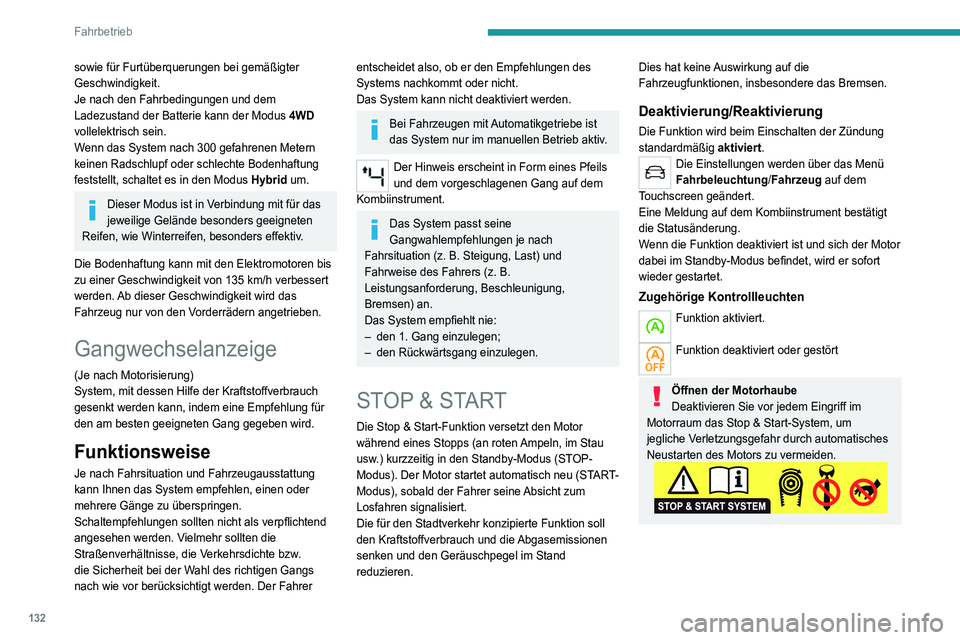 PEUGEOT 5008 2022  Betriebsanleitungen (in German) 132
Fahrbetrieb
sowie für Furtüberquerungen bei gemäßigter 
Geschwindigkeit.
Je nach den Fahrbedingungen und dem 
Ladezustand der Batterie kann der Modus 4WD 
vollelektrisch sein.
Wenn das System 