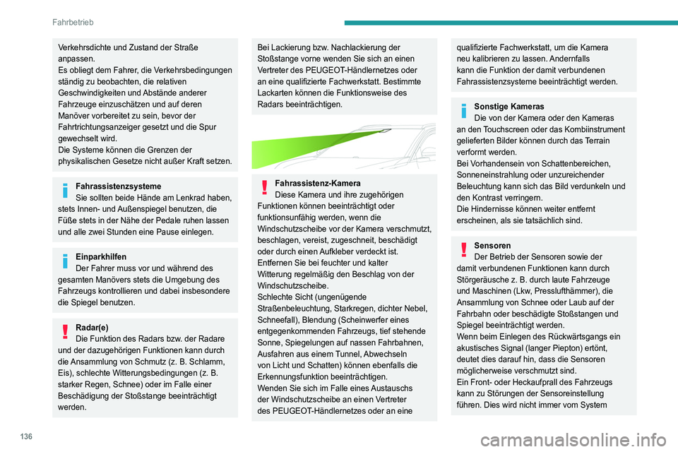 PEUGEOT 5008 2022  Betriebsanleitungen (in German) 136
Fahrbetrieb
Verkehrsdichte und Zustand der Straße 
anpassen.
Es obliegt dem Fahrer, die Verkehrsbedingungen 
ständig zu beobachten, die relativen 
Geschwindigkeiten und Abstände anderer 
Fahrze