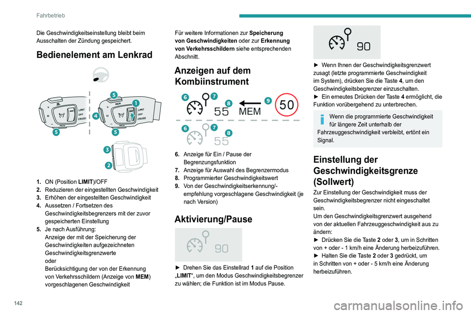 PEUGEOT 5008 2022 Betriebsanleitungen (in German) 142
Fahrbetrieb
Die Geschwindigkeitseinstellung bleibt beim
Ausschalten der Zündung gespeichert.
Bedienelement am Lenkrad
1. ON (Position LIMIT)/OFF
2. Reduzieren der eingestellten Geschwindi PEUGEOT 5008 2022 Betriebsanleitungen (in German) 142
Fahrbetrieb
Die Geschwindigkeitseinstellung bleibt beim
Ausschalten der Zündung gespeichert.
Bedienelement am Lenkrad
1. ON (Position LIMIT)/OFF
2. Reduzieren der eingestellten Geschwindi