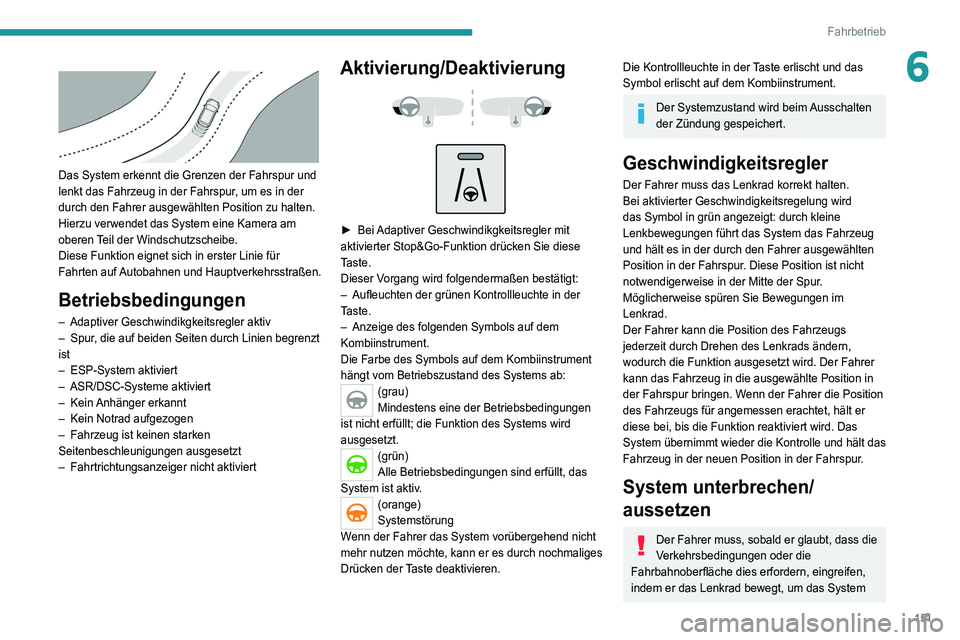PEUGEOT 5008 2022 Betriebsanleitungen (in German) 151
Fahrbetrieb
6
Das System erkennt die Grenzen der Fahrspur und
lenkt das Fahrzeug in der Fahrspur, um es in der
durch den Fahrer ausgewählten Position zu halten.
Hierzu verwendet das System e PEUGEOT 5008 2022 Betriebsanleitungen (in German) 151
Fahrbetrieb
6
Das System erkennt die Grenzen der Fahrspur und
lenkt das Fahrzeug in der Fahrspur, um es in der
durch den Fahrer ausgewählten Position zu halten.
Hierzu verwendet das System e