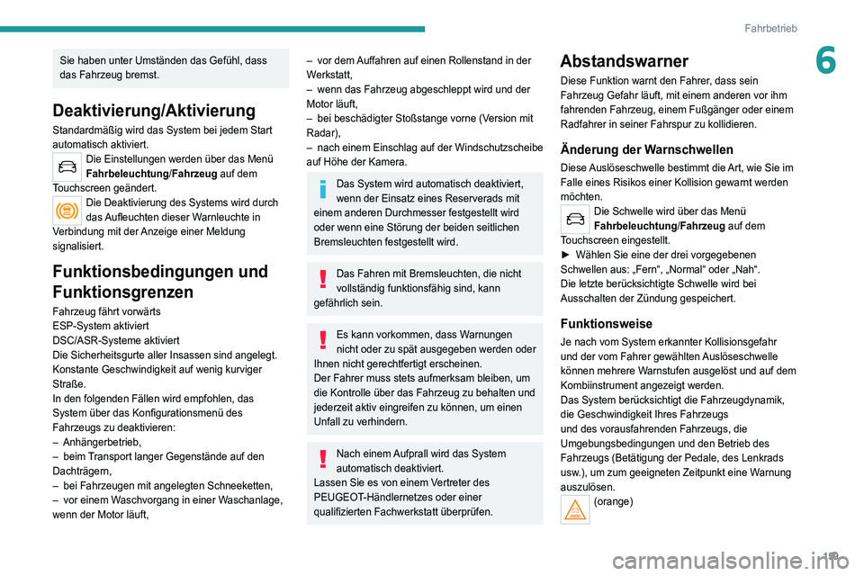 PEUGEOT 5008 2022  Betriebsanleitungen (in German) 159
Fahrbetrieb
6Sie haben unter Umständen das Gefühl, dass 
das Fahrzeug bremst.
Deaktivierung/Aktivierung
Standardmäßig wird das System bei jedem Start 
automatisch aktiviert.
Die Einstellungen 