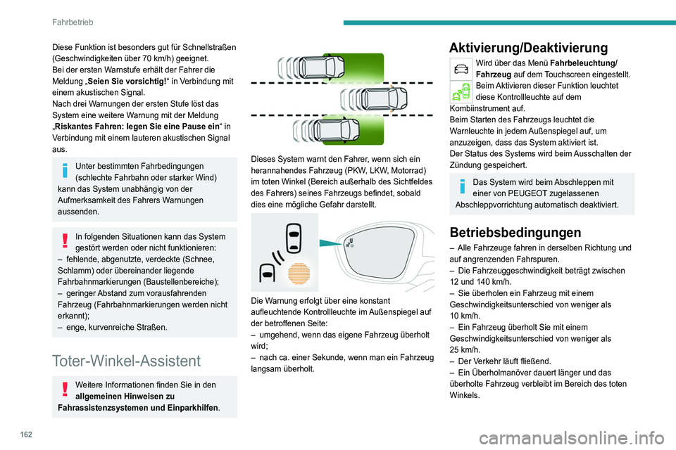 PEUGEOT 5008 2022  Betriebsanleitungen (in German) 162
Fahrbetrieb
Diese Funktion ist besonders gut für Schnellstraßen 
(Geschwindigkeiten über 70  km/h) geeignet.
Bei der ersten Warnstufe erhält der Fahrer die 
Meldung „Seien Sie vorsichtig!“