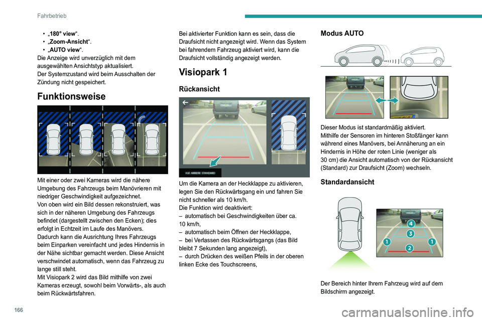 PEUGEOT 5008 2022  Betriebsanleitungen (in German) 166
Fahrbetrieb
• „180° view“.
•   „Zoom-Ansicht“.
•
  „AUTO view“.
Die Anzeige wird unverzüglich mit dem 
ausgewählten Ansichtstyp aktualisiert.
Der Systemzustand wird beim Aussc