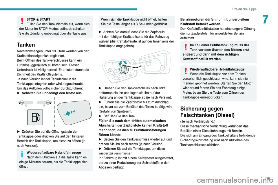 PEUGEOT 5008 2022  Betriebsanleitungen (in German) 175
Praktische Tipps
7STOP & START
Füllen Sie den Tank niemals auf, wenn sich 
der Motor im STOP-Modus befindet; schalten 
Sie die Zündung unbedingt über die Taste aus.
Tanken
Nachtankmengen unter 