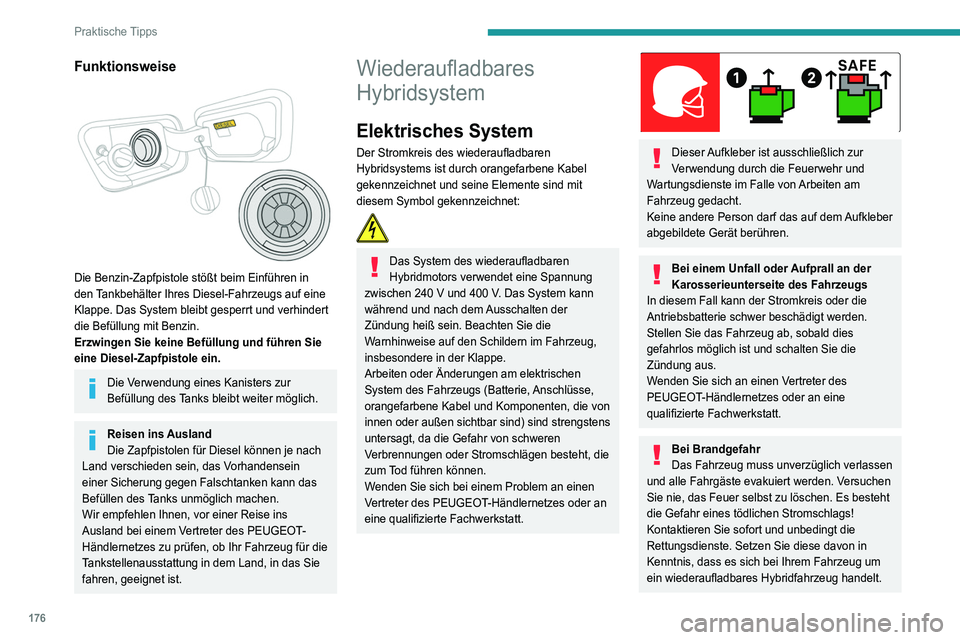 PEUGEOT 5008 2022  Betriebsanleitungen (in German) 176
Praktische Tipps
Beim Waschen
Vergewissern Sie sich vor dem Waschen 
des Fahrzeugs, dass die Ladeklappe 
ordnungsgemäß geschlossen ist.
Waschen Sie Ihr Auto nicht während die Batterie 
aufgelad