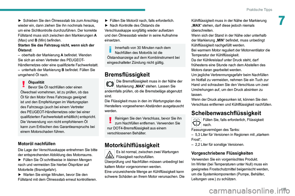 PEUGEOT 5008 2022 Betriebsanleitungen (in German) 195
Praktische Tipps
7► Schieben Sie den Ölmessstab bis zum Anschlag
wieder ein, dann ziehen Sie ihn nochmals heraus,
um eine Sichtkontrolle durchzuführen. Der korrekte
Füllstand muss sich zwi PEUGEOT 5008 2022 Betriebsanleitungen (in German) 195
Praktische Tipps
7► Schieben Sie den Ölmessstab bis zum Anschlag
wieder ein, dann ziehen Sie ihn nochmals heraus,
um eine Sichtkontrolle durchzuführen. Der korrekte
Füllstand muss sich zwi