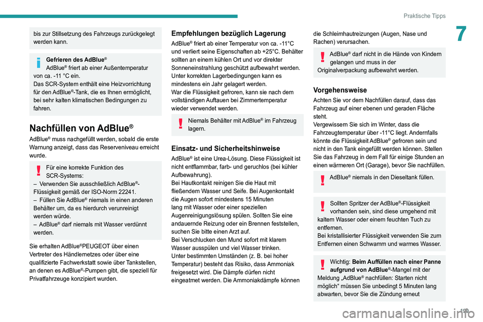PEUGEOT 5008 2022 Betriebsanleitungen (in German) 199
Praktische Tipps
7bis zur Stillsetzung des Fahrzeugs zurückgelegt
werden kann.
Gefrieren des AdBlue®
AdBlue® friert ab einer Außentemperatur
von ca. -11 °C ein.
Das SCR-System enthält eine PEUGEOT 5008 2022 Betriebsanleitungen (in German) 199
Praktische Tipps
7bis zur Stillsetzung des Fahrzeugs zurückgelegt
werden kann.
Gefrieren des AdBlue®
AdBlue® friert ab einer Außentemperatur
von ca. -11 °C ein.
Das SCR-System enthält eine