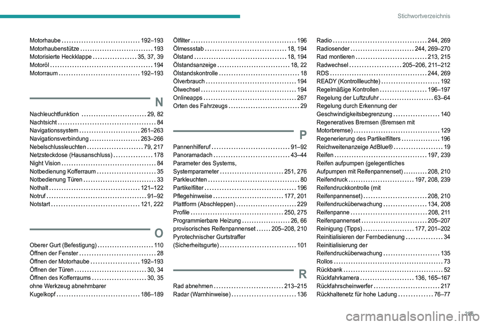 PEUGEOT 5008 2022 Betriebsanleitungen (in German) 285
Stichwortverzeichnis
Motorhaube 192–193
Motorhaubenstütze
193
Motorisierte Heckklappe
35, 37, 39
Motoröl
194
Motorraum
192–193
N
Nachleuchtfunktion 29, 82
Nachtsich PEUGEOT 5008 2022 Betriebsanleitungen (in German) 285
Stichwortverzeichnis
Motorhaube 192–193
Motorhaubenstütze
193
Motorisierte Heckklappe
35, 37, 39
Motoröl
194
Motorraum
192–193
N
Nachleuchtfunktion 29, 82
Nachtsich
