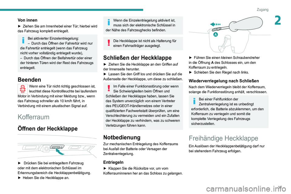 PEUGEOT 5008 2022  Betriebsanleitungen (in German) 35
Zugang 
2Von innen
► Ziehen Sie am Innenhebel einer Tür; hierbei wird 
das Fahrzeug komplett entriegelt.
Bei aktivierter Einzelentriegelung:
–  Durch das Öffnen der Fahrertür wird nur 
die F