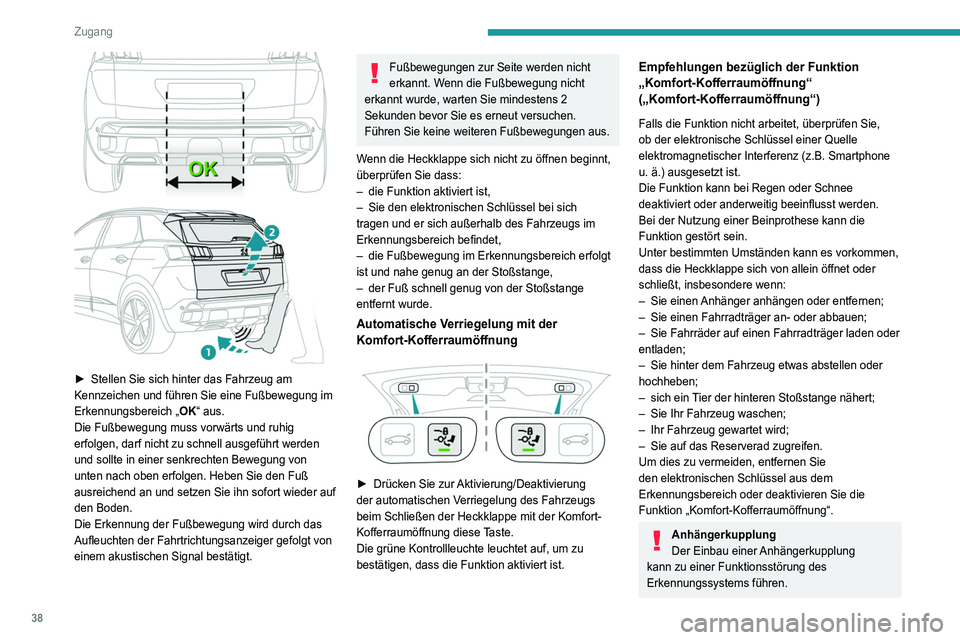 PEUGEOT 5008 2022  Betriebsanleitungen (in German) 38
Zugang 
 
► Stellen Sie sich hinter das Fahrzeug am 
Kennzeichen und führen Sie eine Fußbewegung im 
Erkennungsbereich „
OK“ aus.
Die Fußbewegung muss vorwärts und ruhig 
erfolgen, darf n