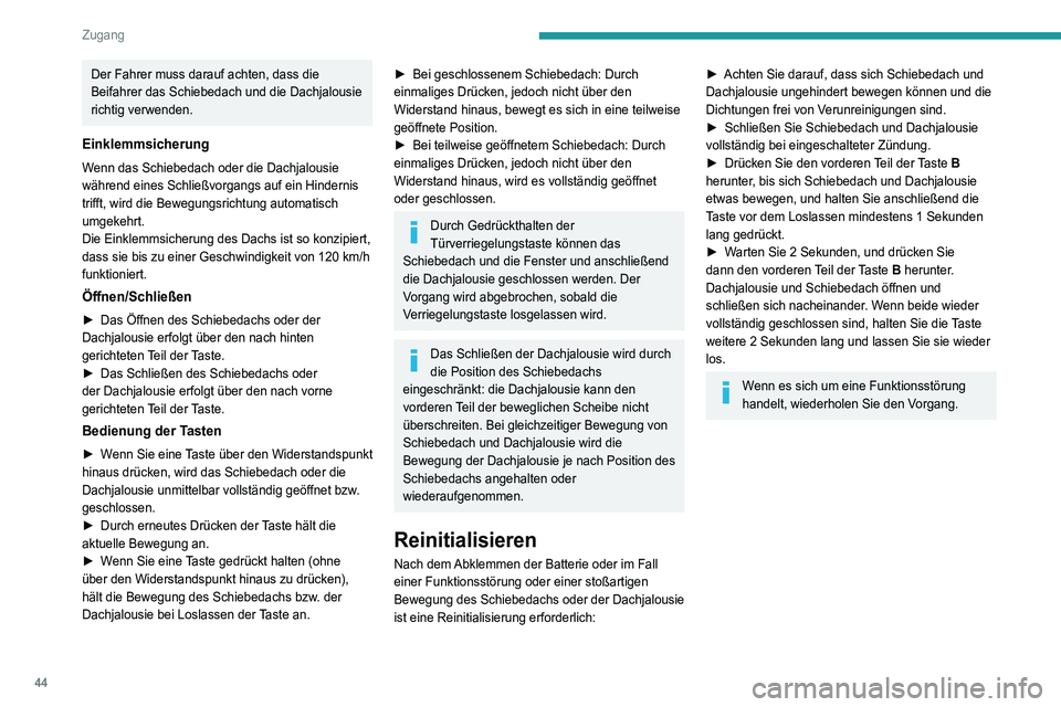 PEUGEOT 5008 2022  Betriebsanleitungen (in German) 44
Zugang 
Der Fahrer muss darauf achten, dass die 
Beifahrer das Schiebedach und die Dachjalousie 
richtig verwenden.
Einklemmsicherung
Wenn das Schiebedach oder die Dachjalousie 
während eines Schl