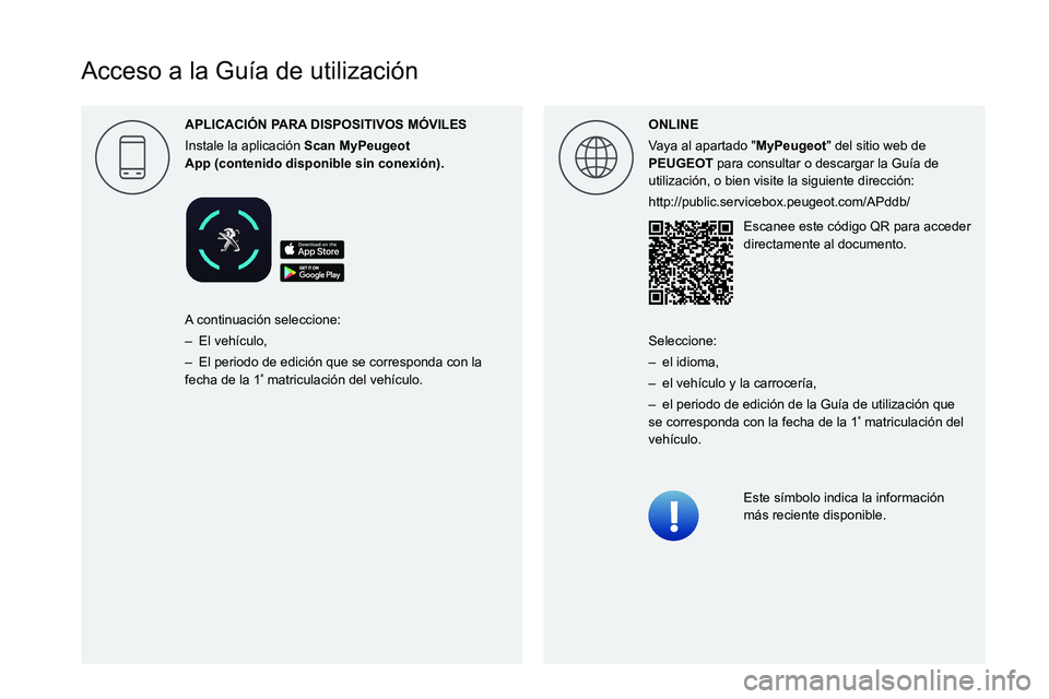 PEUGEOT 5008 2022 Manual del propietario (in Spanish)
Acceso a la Guía de utilización
ONLINE
Vaya al apartado "MyPeugeot" del sitio web de
PEUGEOT para consultar o descargar la Guía de
utilizació PEUGEOT 5008 2022 Manual del propietario (in Spanish)
Acceso a la Guía de utilización
ONLINE
Vaya al apartado "MyPeugeot" del sitio web de
PEUGEOT para consultar o descargar la Guía de
utilizació