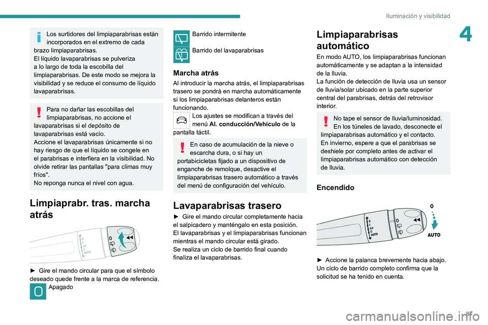 PEUGEOT 5008 2022 Manual del propietario (in Spanish) 87
Iluminación y visibilidad
4Los surtidores del limpiaparabrisas están
incorporados en el extremo de cada
brazo limpiaparabrisas.
El líquido lavaparabrisas se pulveriza
a lo largo de toda la es PEUGEOT 5008 2022 Manual del propietario (in Spanish) 87
Iluminación y visibilidad
4Los surtidores del limpiaparabrisas están
incorporados en el extremo de cada
brazo limpiaparabrisas.
El líquido lavaparabrisas se pulveriza
a lo largo de toda la es