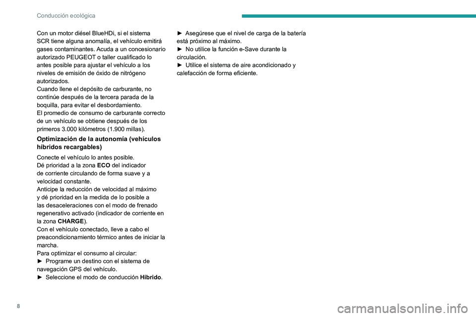 PEUGEOT 5008 2022  Manual del propietario (in Spanish) 8
Conducción ecológica
Con un motor diésel BlueHDi, si el sistema 
SCR tiene alguna anomalía, el vehículo emitirá 
gases contaminantes. Acuda a un concesionario 
autorizado PEUGEOT o taller cual