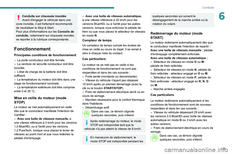 PEUGEOT 5008 2022  Manuel du propriétaire (in French) 129
Conduite
6Conduite sur chaussée inondée
Avant d'engager le véhicule dans une 
zone inondée, il est fortement recommandé 
de neutraliser le Stop & Start.
Pour plus d'informations sur l