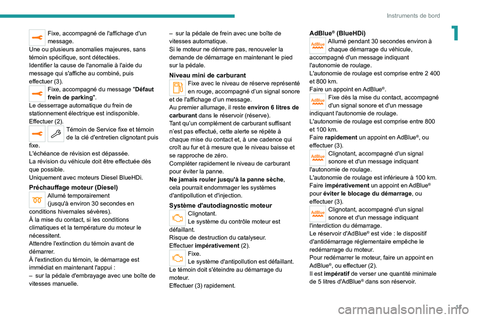PEUGEOT 5008 2022  Manuel du propriétaire (in French) 13
Instruments de bord
1Fixe, accompagné de l'affichage d'un 
message.
Une ou plusieurs anomalies majeures, sans 
témoin spécifique, sont détectées.
Identifier la cause de l'anomalie 
