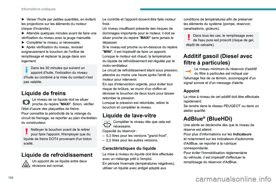 PEUGEOT 5008 2022  Manuel du propriétaire (in French) 190
Informations pratiques
► Verser l'huile par petites quantités, en évitant 
les projections sur les éléments du moteur 
(risque d'incendie).
► 
Attendre quelques minutes avant de fa